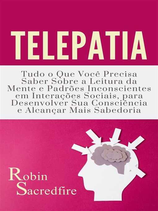 Title details for Telepatia--Tudo o que Você Precisa Saber Sobre a Leitura da Mente e Padrões Inconscientes em Interações Sociais, para Desenvolver Sua Consciência e Alcançar Mais Sabedoria by Robin Sacredfire - Wait list